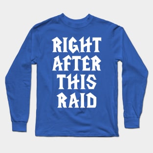 Right After This Raid Long Sleeve T-Shirt